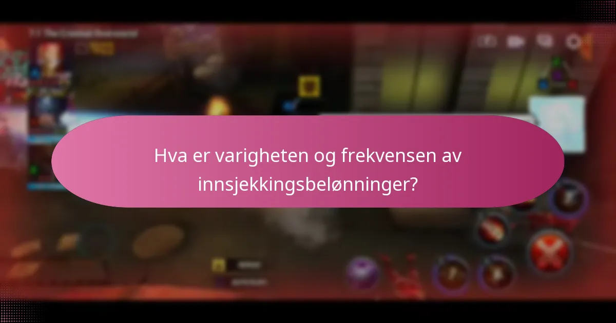 Hva er varigheten og frekvensen av innsjekkingsbelønninger?