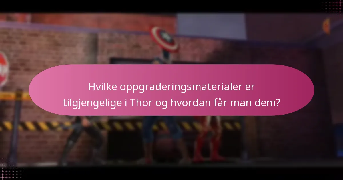 Hvilke oppgraderingsmaterialer er tilgjengelige i Thor og hvordan får man dem?