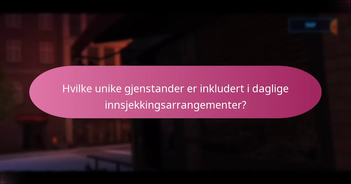 Hvilke unike gjenstander er inkludert i daglige innsjekkingsarrangementer?